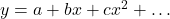  y = a + bx + cx^2 + \dots 
