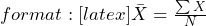  format: [latex]\bar{X} = \frac{\sum X}{N}