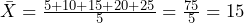 \bar{X} = \frac{5+10+15+20+25}{5} = \frac{75}{5} = 15