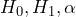 H_0, H_1, \alpha