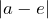 |a - e| 