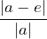  \dfrac{|a - e|}{|a|} 