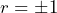 Rendered by QuickLaTeX.com r = \pm 1