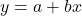  y = a + bx 