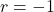  r = -1 