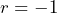 Rendered by QuickLaTeX.com  r = -1