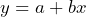 Rendered by QuickLaTeX.com y = a + bx